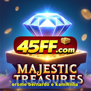 erome bernardo e kamilinha